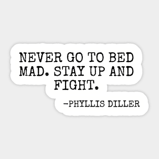 “Never go to bed mad Stay up and fight” -Phyllis Diller Sticker